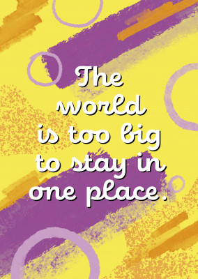The world is too big to stay in one place.